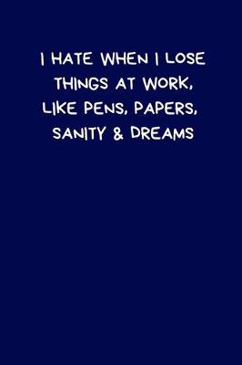Cover of I Hate When I Lose Things At Work, Like Pens, Papers, Sanity & Dreams