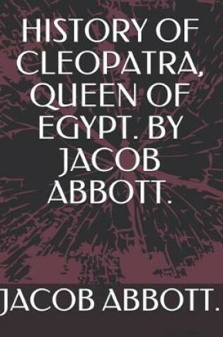 Cover of History of Cleopatra, Queen of Egypt. by Jacob Abbott.