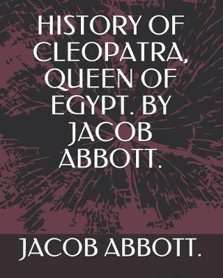 Book cover for History of Cleopatra, Queen of Egypt. by Jacob Abbott.