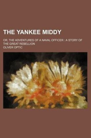 Cover of The Yankee Middy; Or, the Adventures of a Naval Officer a Story of the Great Rebellion