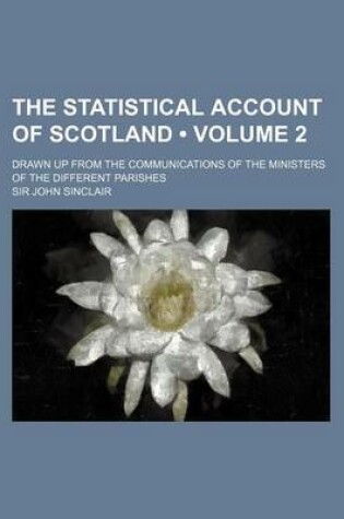 Cover of The Statistical Account of Scotland (Volume 2); Drawn Up from the Communications of the Ministers of the Different Parishes