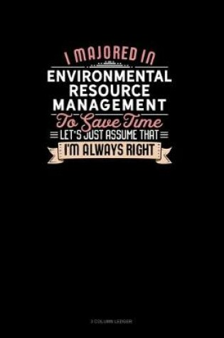 Cover of I Majored In Environmental Resource Management To Save Time Let's Just Assume That I'm Always Right