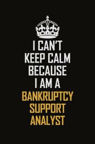 Cover of I Can't Keep Calm Because I Am A Bankruptcy Support Analyst