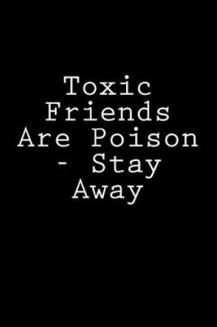 Cover of Toxic Friends Are Poison - Stay Away