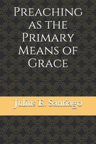 Cover of Preaching as the Primary Means of Grace