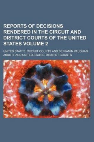 Cover of Reports of Decisions Rendered in the Circuit and District Courts of the United States Volume 2