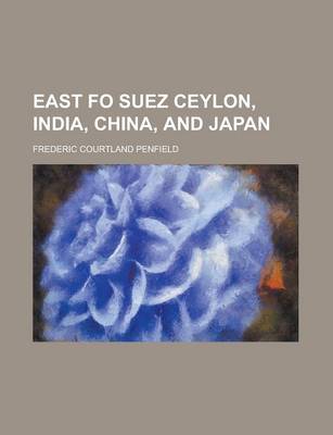 Book cover for East Fo Suez Ceylon, India, China, and Japan