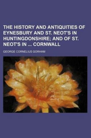 Cover of The History and Antiquities of Eynesbury and St. Neot's in Huntingdonshire
