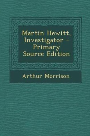 Cover of Martin Hewitt, Investigator - Primary Source Edition