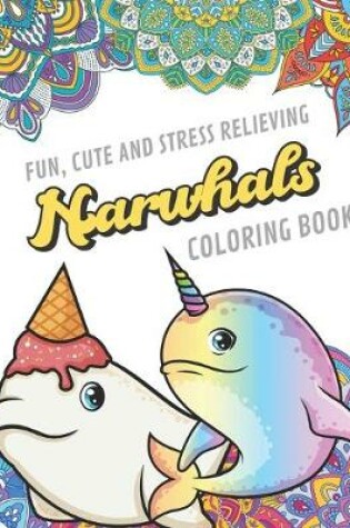 Cover of Fun Cute And Stress Relieving Narwhal Coloring Book