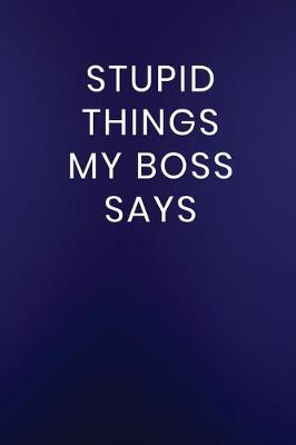 Book cover for Stupid Things My Boss Says