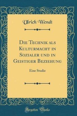 Cover of Die Technik ALS Kulturmacht in Sozialer Und in Geistiger Beziehung