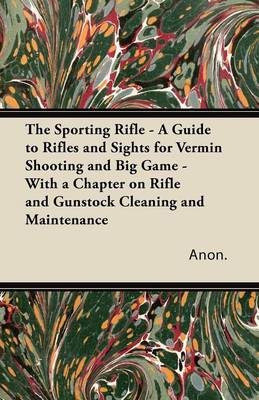 Book cover for The Sporting Rifle - A Guide to Rifles and Sights for Vermin Shooting and Big Game - With a Chapter on Rifle and Gunstock Cleaning and Maintenance