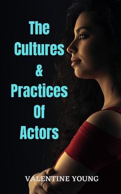 Book cover for The Cultures & Practices Of Actors