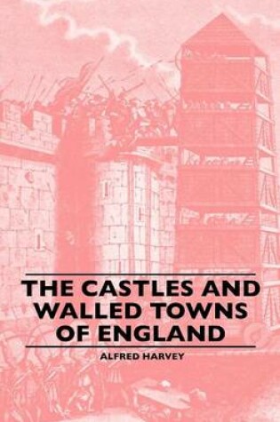 Cover of The Castles And Walled Towns Of England