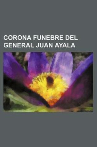 Cover of Corona Funebre del General Juan Ayala