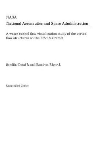 Cover of A Water Tunnel Flow Visualization Study of the Vortex Flow Structures on the F/A-18 Aircraft