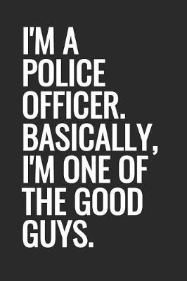 Book cover for I'm A Police Officer. Basically, I'm One Of The Good Guys