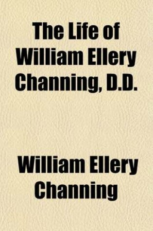 Cover of The Life of William Ellery Channing, D.D. (Volume 4); The Centenary Memorial Edition