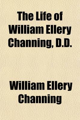 Book cover for The Life of William Ellery Channing, D.D. (Volume 4); The Centenary Memorial Edition