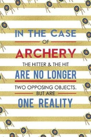 Cover of In The Case Of Archery The Hitter & The Hit Are No Longer Two Opposing Objects. But Are One Reality