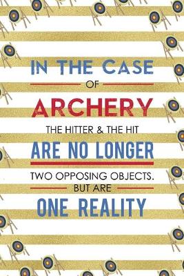 Cover of In The Case Of Archery The Hitter & The Hit Are No Longer Two Opposing Objects. But Are One Reality