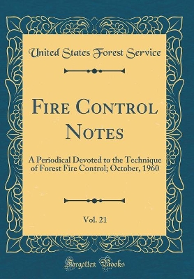 Book cover for Fire Control Notes, Vol. 21: A Periodical Devoted to the Technique of Forest Fire Control; October, 1960 (Classic Reprint)