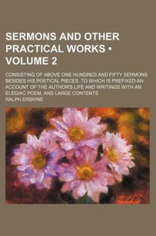 Cover of Sermons and Other Practical Works (Volume 2); Consisting of Above One Hundred and Fifty Sermons Besides His Poetical Pieces. to Which Is Prefixed an Account of the Author's Life and Writings with an Elegiac Poem, and Large Contents