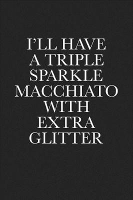 Book cover for I'll Have a Triple Sparkle Macchiato with Extra Glitter