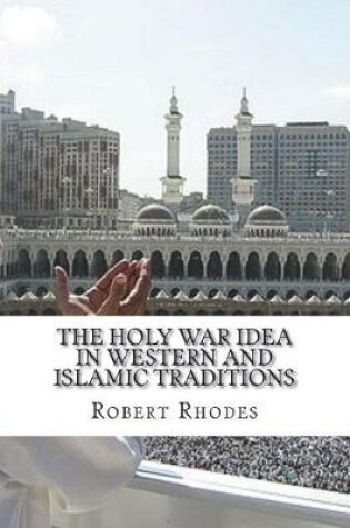 Cover of The Holy War Idea in Western and Islamic Traditions
