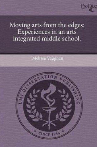 Cover of Moving Arts from the Edges: Experiences in an Arts Integrated Middle School