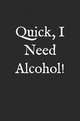 Book cover for Quick, I Need Alcohol