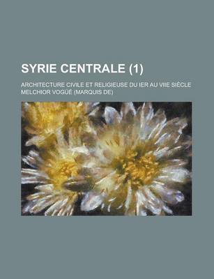 Book cover for Syrie Centrale; Architecture Civile Et Religieuse Du Ier Au Viie Siecle (1 )