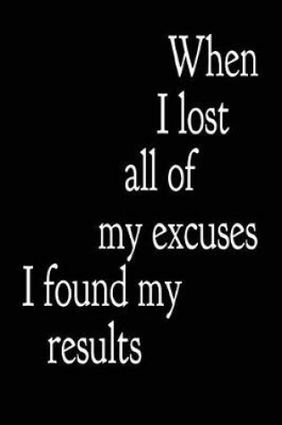 Cover of When I Lost All of My Excuses I Found My Results