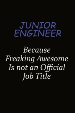 Cover of Junior Engineer Because Freaking Awesome Is Not An Official Job Title