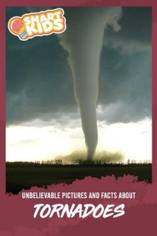 Cover of Unbelievable Pictures and Facts About Tornadoes