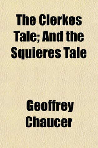 Cover of The Clerkes Tale; And the Squieres Tale
