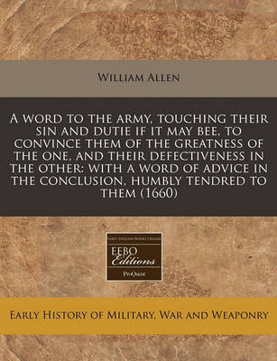 Book cover for A Word to the Army, Touching Their Sin and Dutie If It May Bee, to Convince Them of the Greatness of the One, and Their Defectiveness in the Other