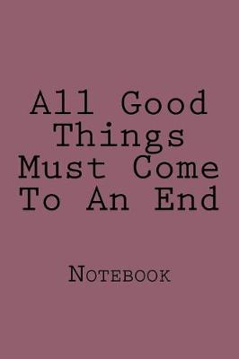 Book cover for All Good Things Must Come To An End