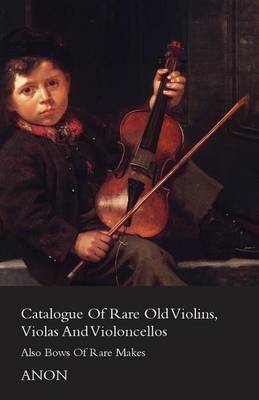 Book cover for Catalogue of Rare Old Violins, Violas and Violoncellos - Also Bows of Rare Makes
