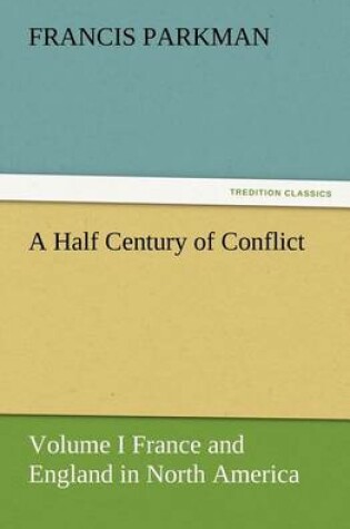 Cover of A Half Century of Conflict - Volume I France and England in North America