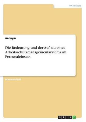 Book cover for Die Bedeutung und der Aufbau eines Arbeitsschutzmanagementsystems im Personaleinsatz