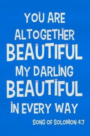 Cover of You Are Altogether Beautiful My Darling Beautiful in Every Way - Song of Solomon 4