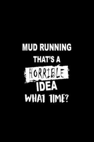 Cover of Mud Running That's a Horrible Idea What Time?