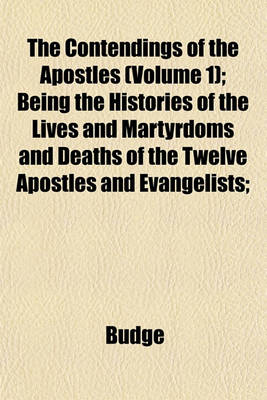 Book cover for The Contendings of the Apostles (Volume 1); Being the Histories of the Lives and Martyrdoms and Deaths of the Twelve Apostles and Evangelists;