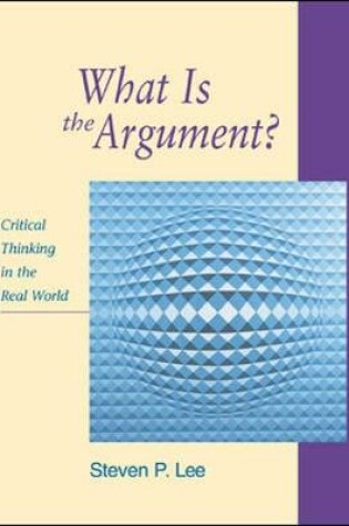 Cover of What is the Argument?: Critical Thinking in the Real World with Free Critical Thinking PowerWeb