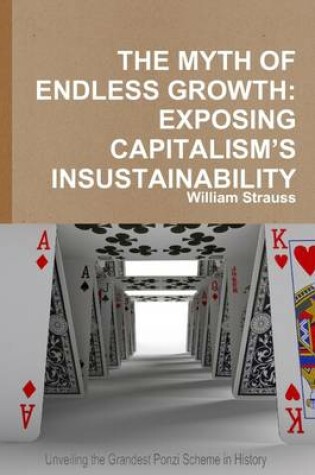 Cover of The Myth of Endless Growth: Exposing Capitalism's Insustainability: Unveiling the Grandest Ponzi Scheme in History