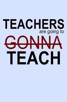 Book cover for Teachers Are Going to Gonna Teach