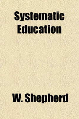 Book cover for Systematic Education; Or, Elementary Instruction in the Various Departments of Literature and Science. with Practical Rules for Studying Each Branch of Useful Knowledge Volume 2