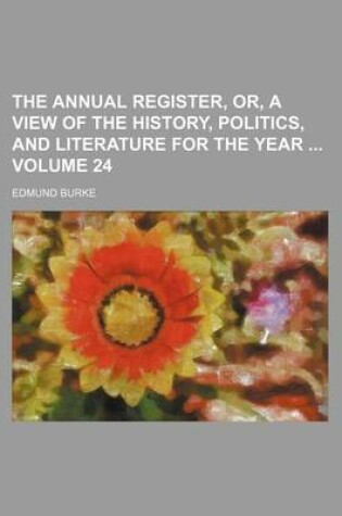 Cover of The Annual Register, Or, a View of the History, Politics, and Literature for the Year Volume 24